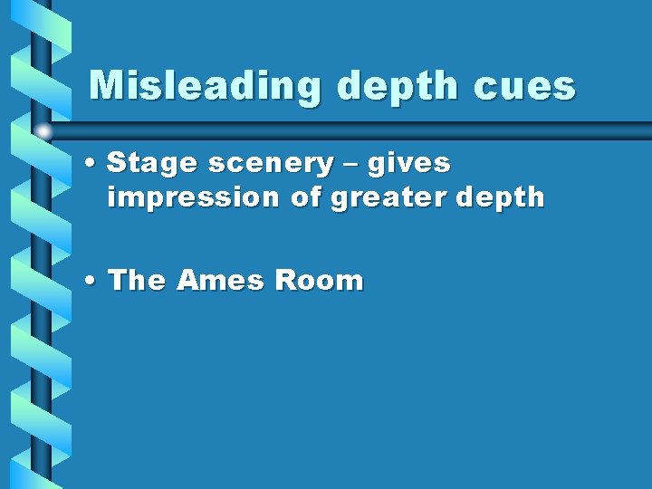 Misleading depth cues • Stage scenery – gives impression of greater depth • The