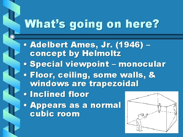 What’s going on here? • Adelbert Ames, Jr. (1946) – concept by Helmoltz •