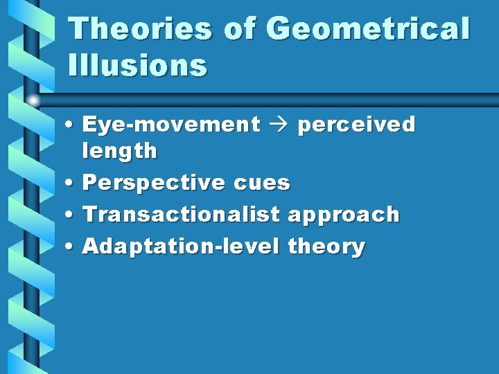 Theories of Geometrical Illusions • Eye-movement perceived length • Perspective cues • Transactionalist approach