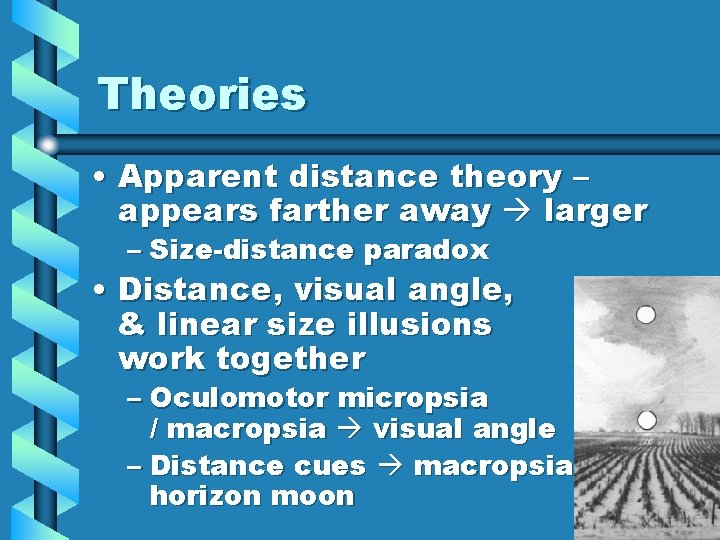 Theories • Apparent distance theory – appears farther away larger – Size-distance paradox •