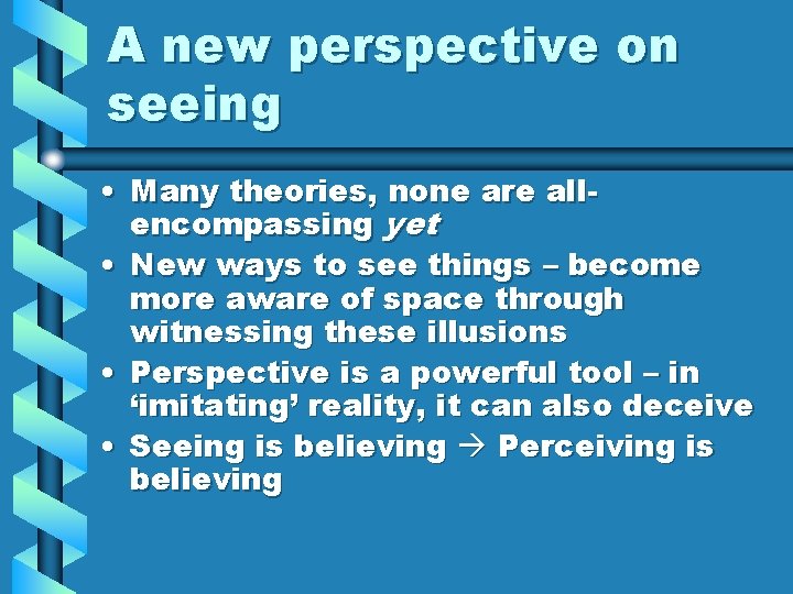 A new perspective on seeing • Many theories, none are allencompassing yet • New