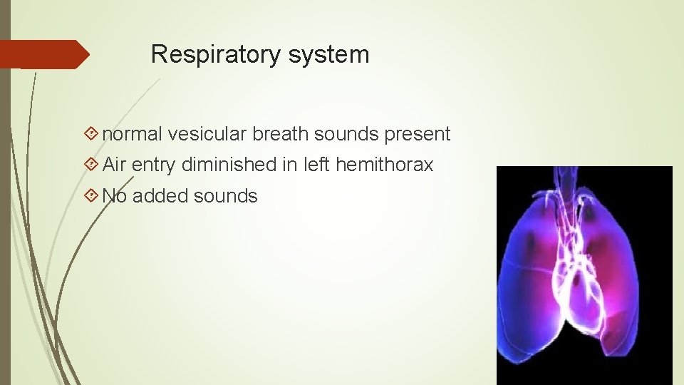 Respiratory system normal vesicular breath sounds present Air entry diminished in left hemithorax No