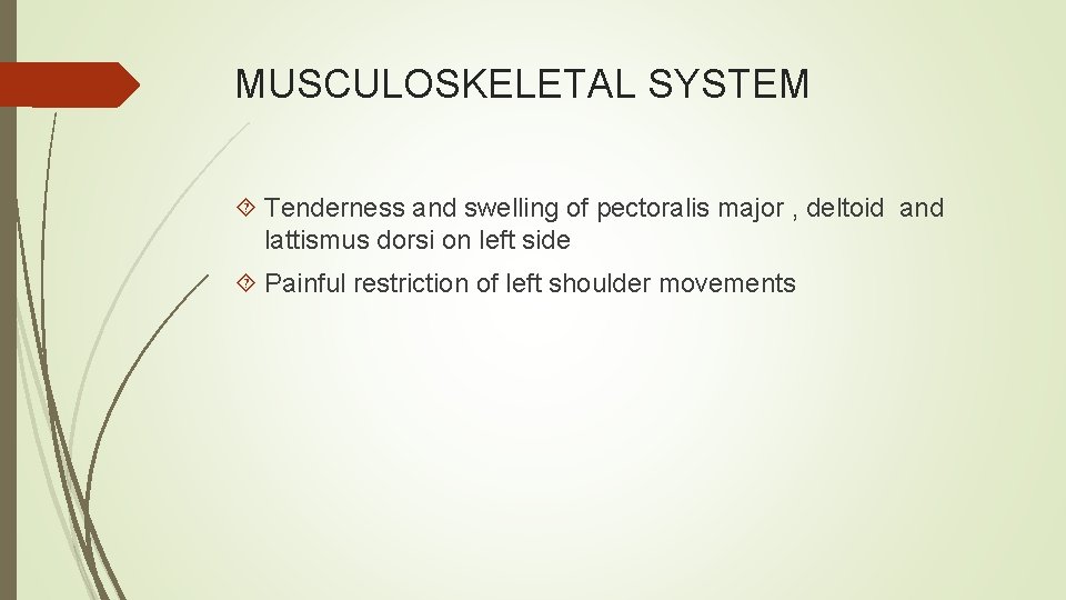 MUSCULOSKELETAL SYSTEM Tenderness and swelling of pectoralis major , deltoid and lattismus dorsi on