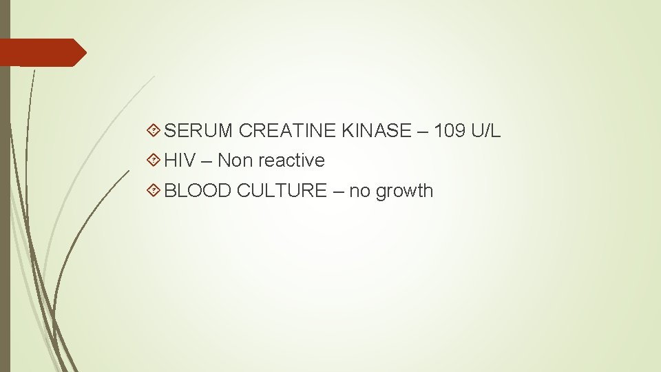  SERUM CREATINE KINASE – 109 U/L HIV – Non reactive BLOOD CULTURE –