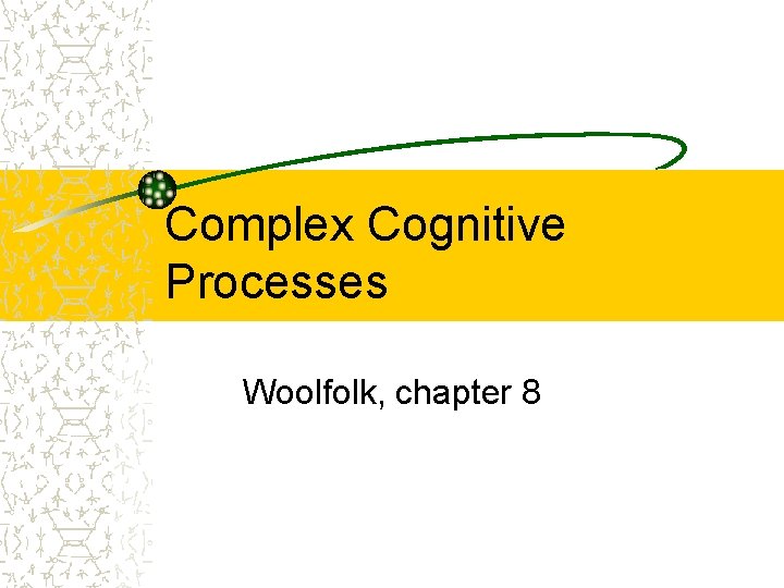 Complex Cognitive Processes Woolfolk, chapter 8 