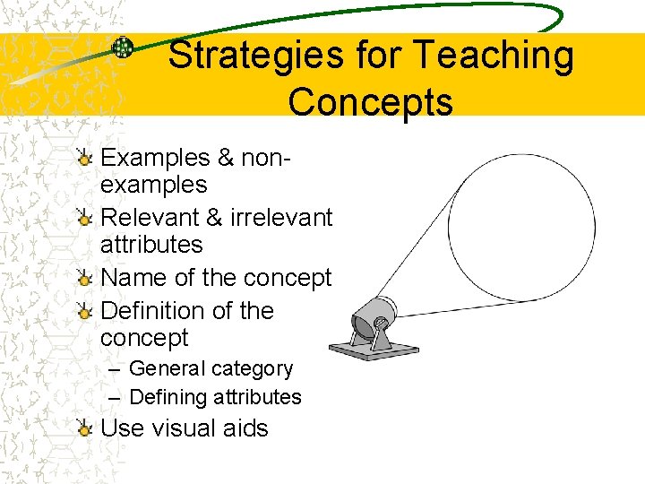 Strategies for Teaching Concepts Examples & nonexamples Relevant & irrelevant attributes Name of the
