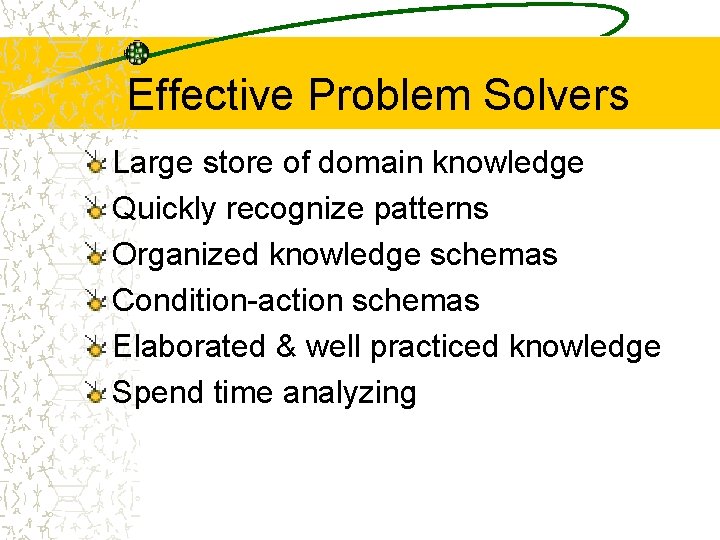 Effective Problem Solvers Large store of domain knowledge Quickly recognize patterns Organized knowledge schemas
