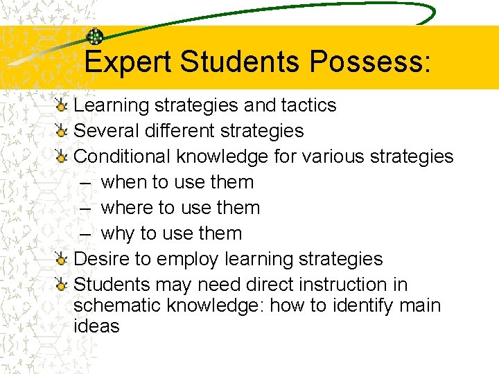 Expert Students Possess: Learning strategies and tactics Several different strategies Conditional knowledge for various