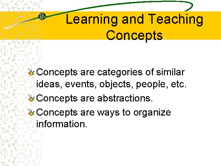 Learning and Teaching Concepts are categories of similar ideas, events, objects, people, etc. Concepts