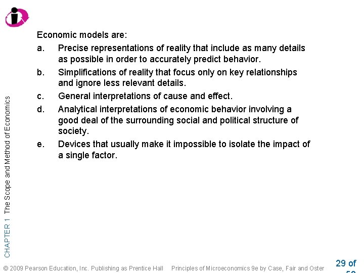 CHAPTER 1 The Scope and Method of Economics Economic models are: a. Precise representations CHAPTER 1 The Scope and Method of Economics Economic models are: a. Precise representations