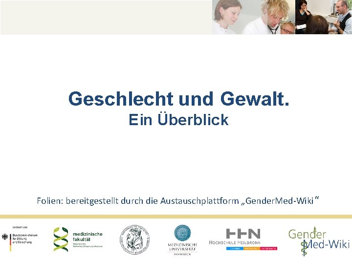Geschlecht und Gewalt. Ein Überblick Folien: bereitgestellt durch die Austauschplattform „Gender. Med-Wiki “ 