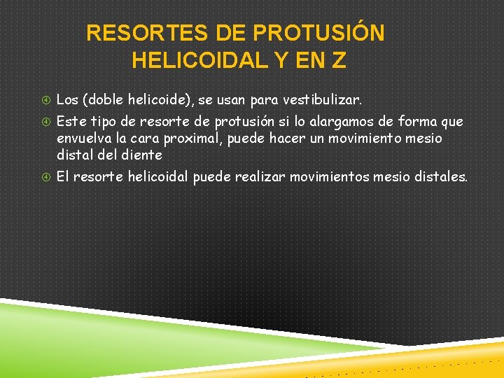 RESORTES DE PROTUSIÓN HELICOIDAL Y EN Z Los (doble helicoide), se usan para vestibulizar.