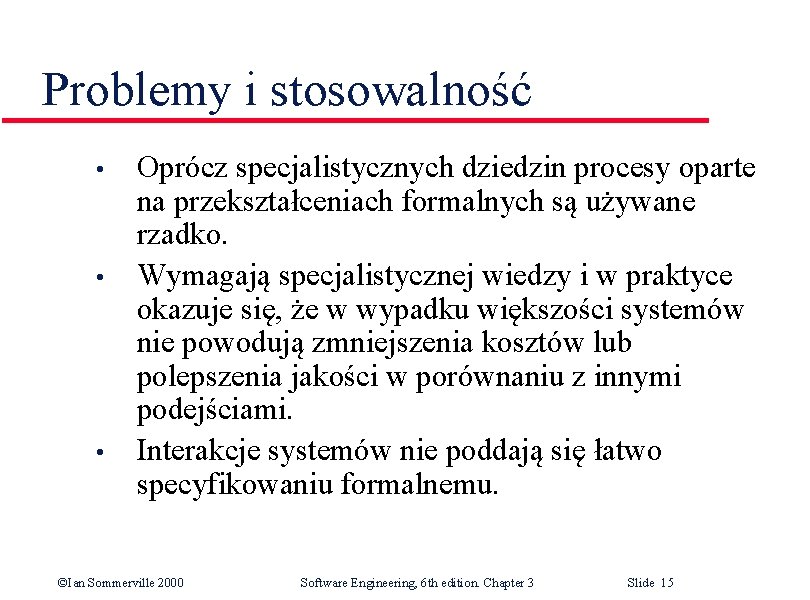 Problemy i stosowalność • • • Oprócz specjalistycznych dziedzin procesy oparte na przekształceniach formalnych