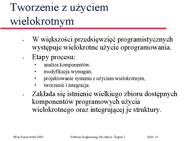 Tworzenie z użyciem wielokrotnym • • W większości przedsięwzięć programistycznych występuje wielokrotne użycie oprogramowania.