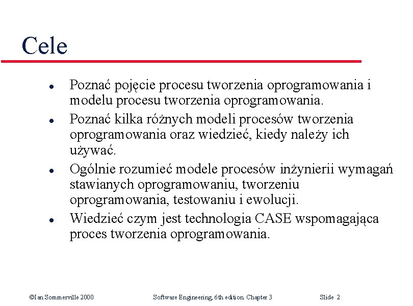 Cele l l Poznać pojęcie procesu tworzenia oprogramowania i modelu procesu tworzenia oprogramowania. Poznać