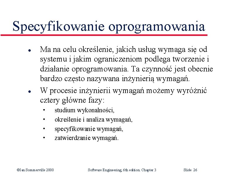 Specyfikowanie oprogramowania l l Ma na celu określenie, jakich usług wymaga się od systemu