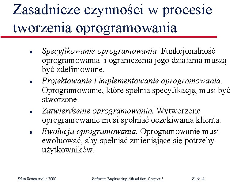 Zasadnicze czynności w procesie tworzenia oprogramowania l l Specyfikowanie oprogramowania. Funkcjonalność oprogramowania i ograniczenia