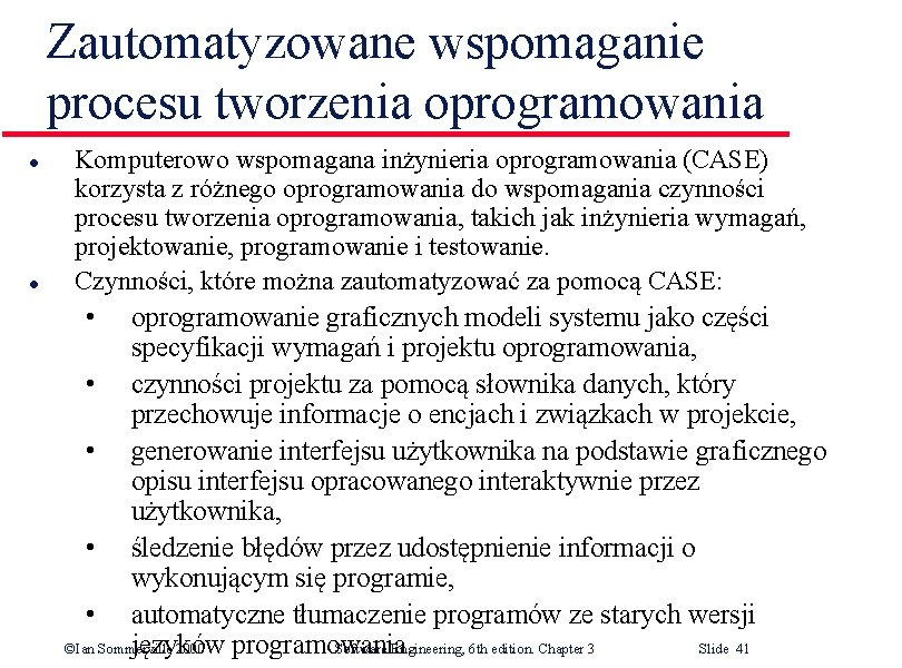 Zautomatyzowane wspomaganie procesu tworzenia oprogramowania l l Komputerowo wspomagana inżynieria oprogramowania (CASE) korzysta z