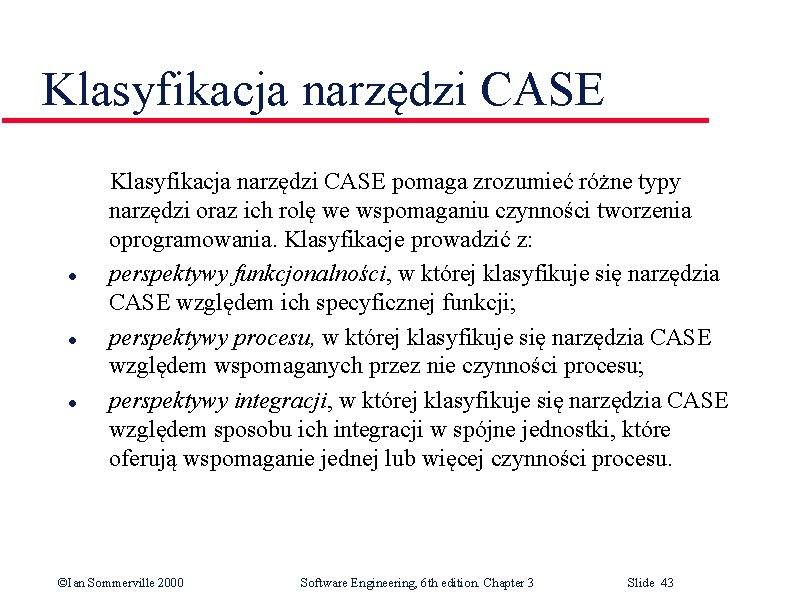 Klasyfikacja narzędzi CASE l l l Klasyfikacja narzędzi CASE pomaga zrozumieć różne typy narzędzi