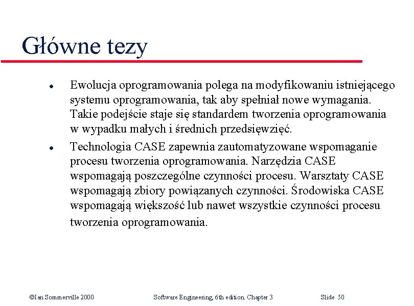 Główne tezy l l Ewolucja oprogramowania polega na modyfikowaniu istniejącego systemu oprogramowania, tak aby