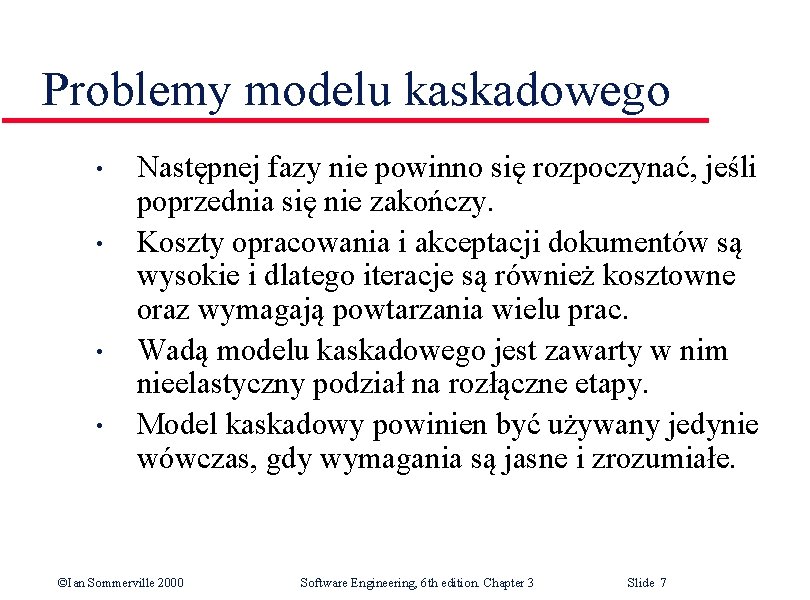 Problemy modelu kaskadowego • • Następnej fazy nie powinno się rozpoczynać, jeśli poprzednia się