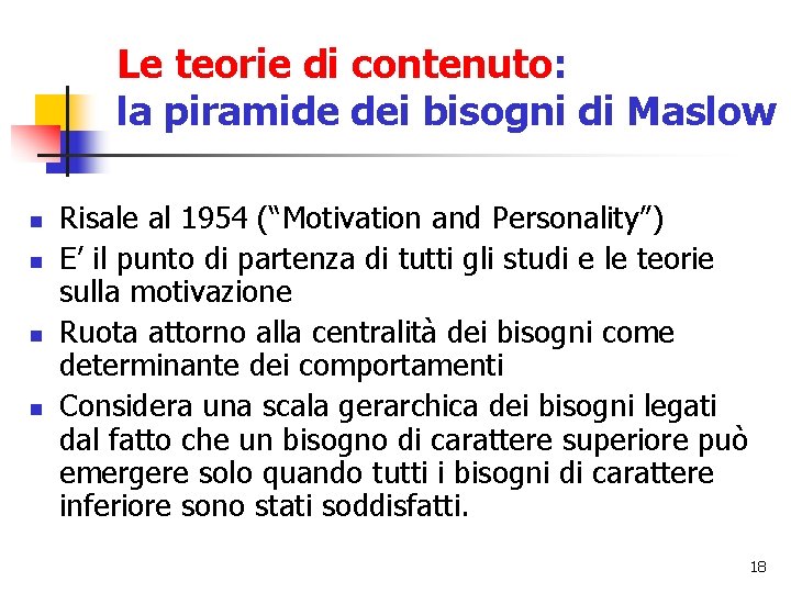 Le teorie di contenuto: la piramide dei bisogni di Maslow n n Risale al