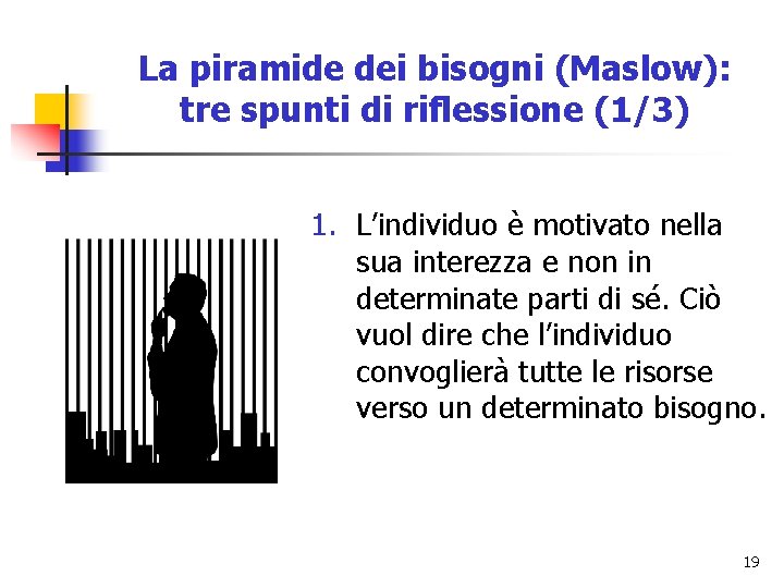 La piramide dei bisogni (Maslow): tre spunti di riflessione (1/3) 1. L’individuo è motivato