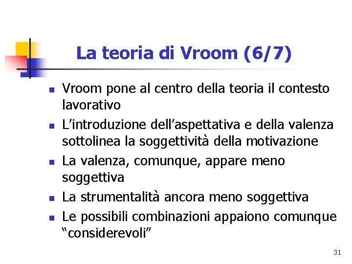 La teoria di Vroom (6/7) n n n Vroom pone al centro della teoria