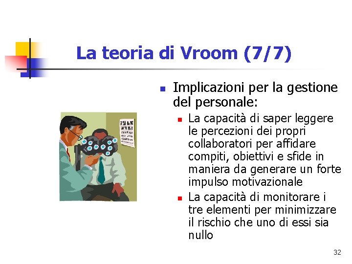 La teoria di Vroom (7/7) n Implicazioni per la gestione del personale: n n