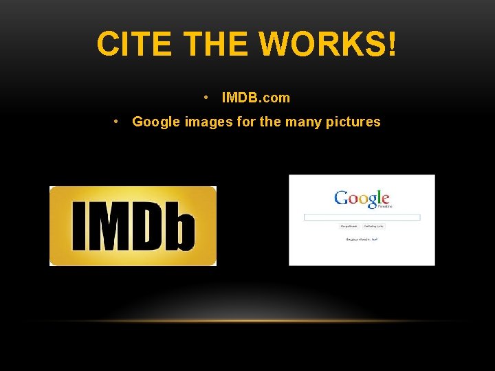 CITE THE WORKS! • IMDB. com • Google images for the many pictures 