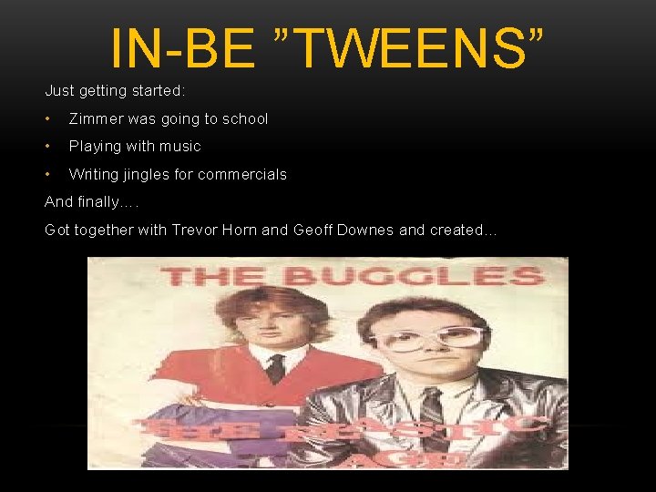 IN-BE ”TWEENS” Just getting started: • Zimmer was going to school • Playing with