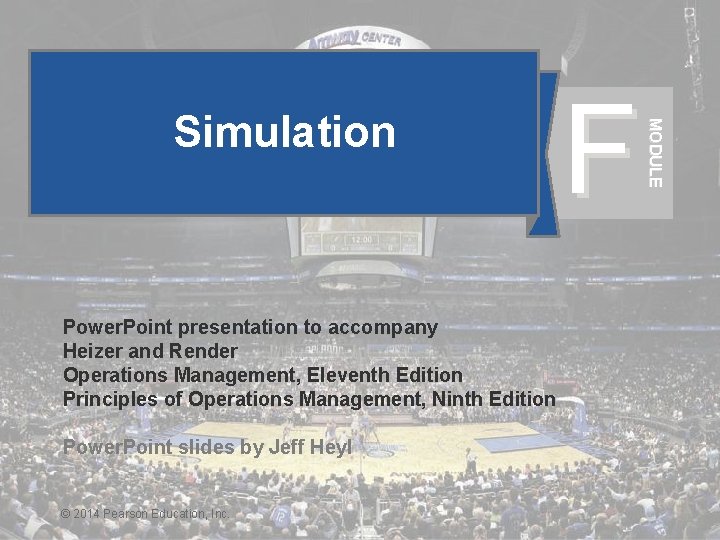 F MODULE Simulation Power. Point presentation to accompany Heizer and Render Operations Management, Eleventh