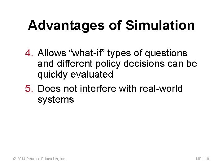 Advantages of Simulation 4. Allows “what-if” types of questions and different policy decisions can