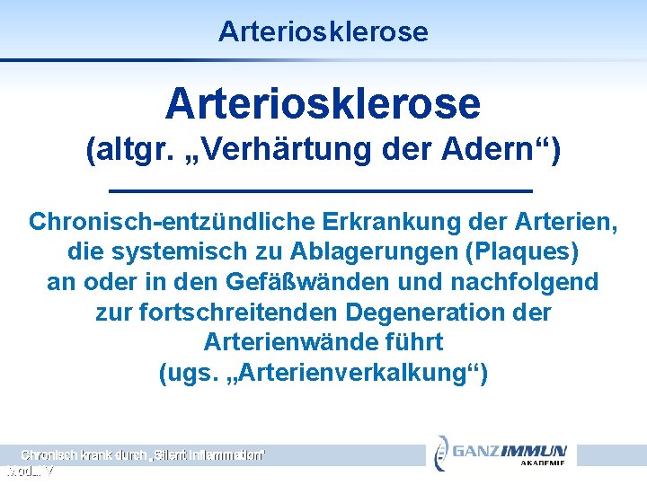 Arteriosklerose (altgr. „Verhärtung der Adern“) Chronisch-entzündliche Erkrankung der Arterien, die systemisch zu Ablagerungen (Plaques)