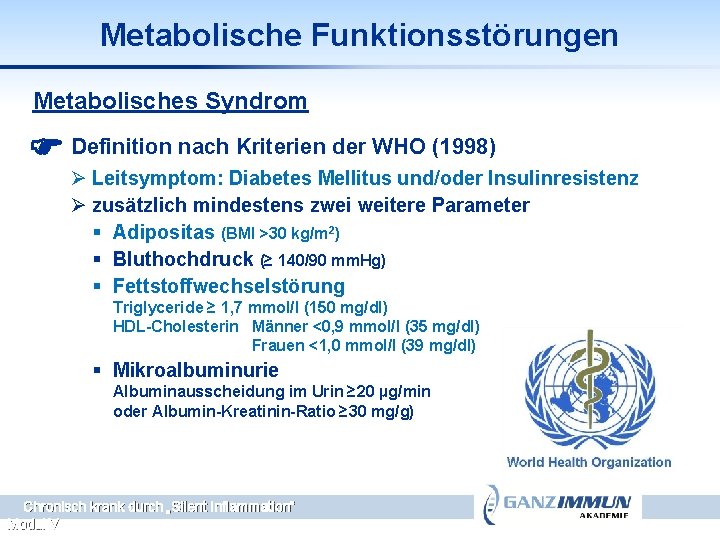 Metabolische Funktionsstörungen Metabolisches Syndrom Definition nach Kriterien der WHO (1998) Ø Leitsymptom: Diabetes Mellitus