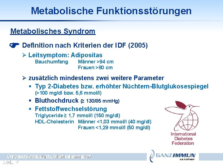 Metabolische Funktionsstörungen Metabolisches Syndrom Definition nach Kriterien der IDF (2005) Ø Leitsymptom: Adipositas Bauchumfang