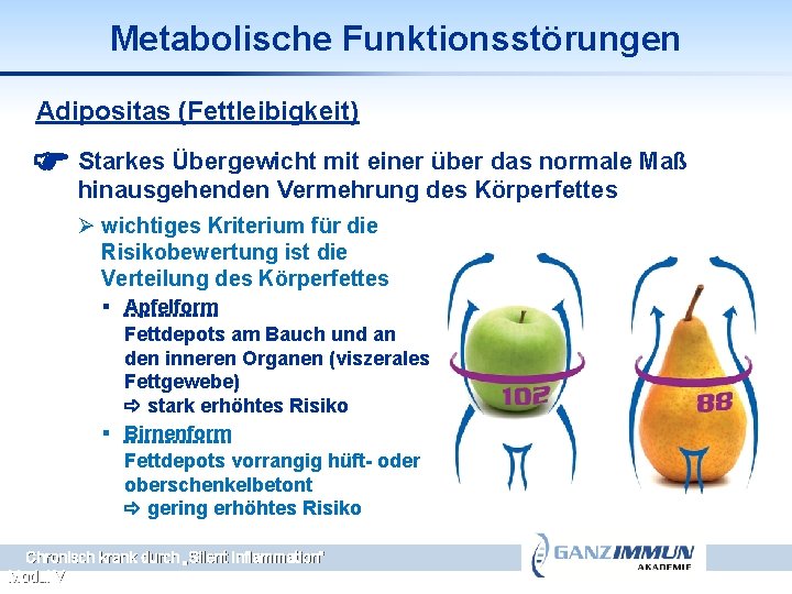 Metabolische Funktionsstörungen Adipositas (Fettleibigkeit) Starkes Übergewicht mit einer über das normale Maß hinausgehenden Vermehrung