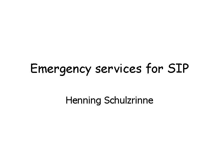 Emergency services for SIP Henning Schulzrinne 