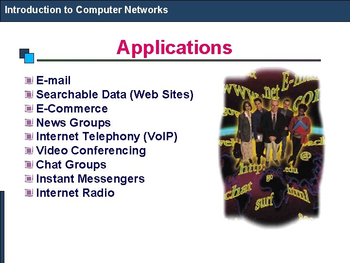 Introduction to Computer Networks Applications E-mail Searchable Data (Web Sites) E-Commerce News Groups Internet Introduction to Computer Networks Applications E-mail Searchable Data (Web Sites) E-Commerce News Groups Internet