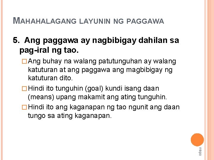 MAHAHALAGANG LAYUNIN NG PAGGAWA 5. Ang paggawa ay nagbibigay dahilan sa pag-iral ng tao.