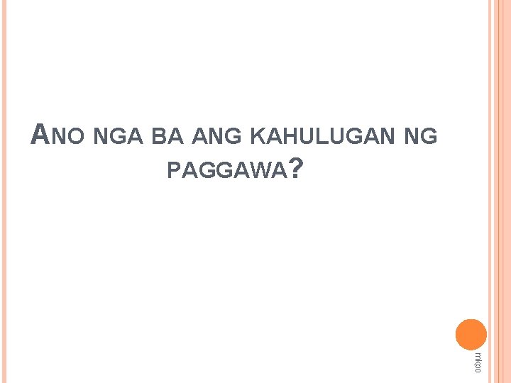 ANO NGA BA ANG KAHULUGAN NG PAGGAWA? mkpo 