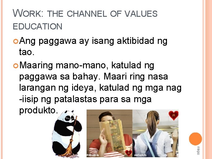 WORK: THE CHANNEL OF VALUES EDUCATION Ang paggawa ay isang aktibidad ng tao. Maaring