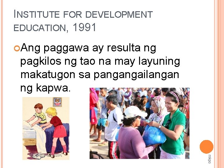 INSTITUTE FOR DEVELOPMENT EDUCATION, 1991 Ang paggawa ay resulta ng pagkilos ng tao na