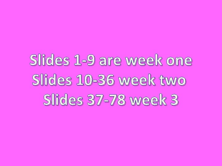 Slides 1 -9 are week one Slides 10 -36 week two Slides 37 -78