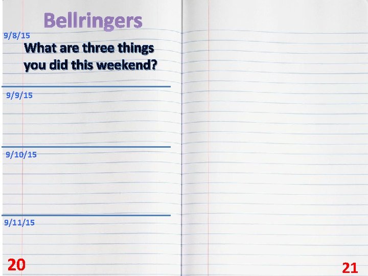 9/8/15 Bellringers What are three things you did this weekend? 9/9/15 9/10/15 9/11/15 20