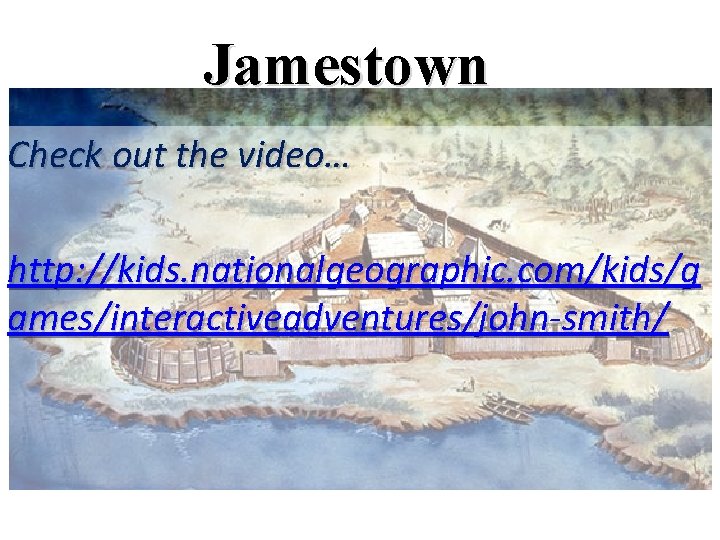Jamestown Check out the video… http: //kids. nationalgeographic. com/kids/g ames/interactiveadventures/john-smith/ 