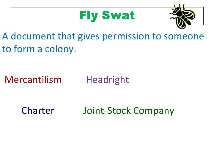 Fly Swat A document that gives permission to someone to form a colony. Mercantilism