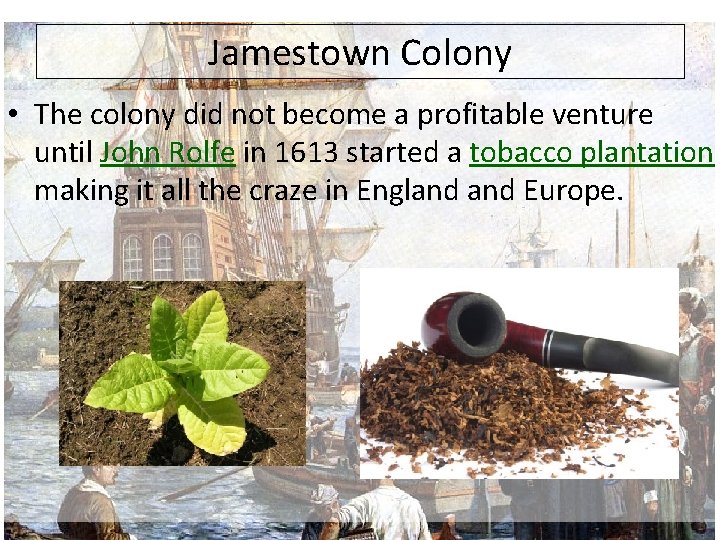 Jamestown Colony • The colony did not become a profitable venture until John Rolfe