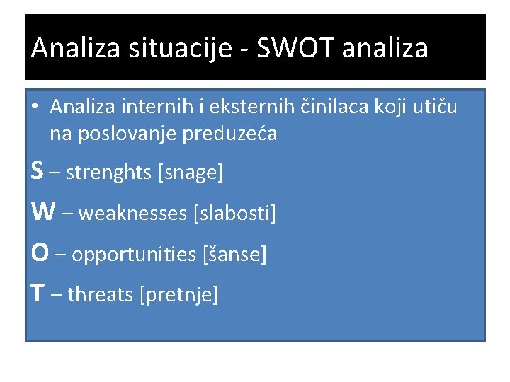 Analiza situacije - SWOT analiza • Analiza internih i eksternih činilaca koji utiču na