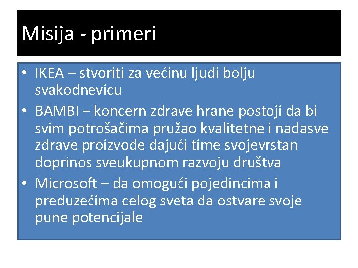 Misija - primeri • IKEA – stvoriti za većinu ljudi bolju svakodnevicu • BAMBI